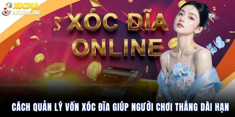 cach quan ly von xoc dia giup nguoi choi thang dai han Cách quản lý vốn xóc đĩa giúp người chơi thắng dài hạn