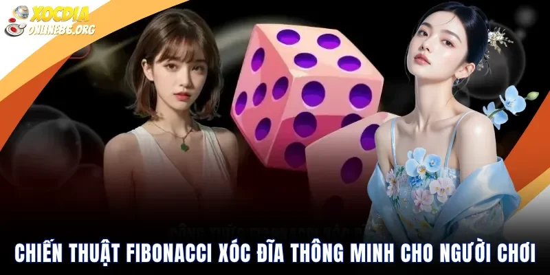 chien thuat fibonacci xoc dia thong minh cho nguoi choi Chiến Thuật Fibonacci Xóc Đĩa Thông Minh Cho Người Chơi Hiện Đại