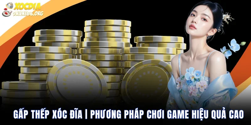 gap thep xoc dia Gấp Thếp Xóc Đĩa | Phương Pháp Chơi Game Hiệu Quả Cao