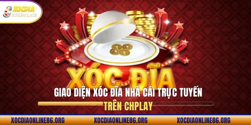giao dien xoc dia nha cai truc tuyen tren chplay Giao diện xóc đĩa nhà cái trực tuyến trên chplay