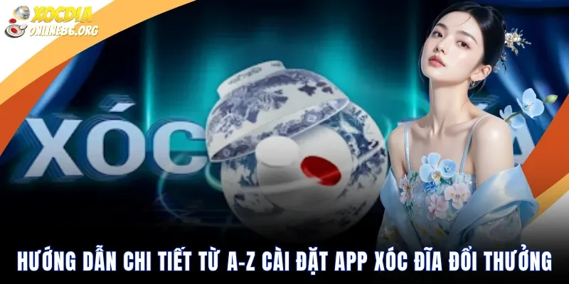 huong dan chi tiet tu a z cai dat app xoc dia doi thuong Hướng dẫn chi tiết từ A-Z cài đặt app xóc đĩa đổi thưởng