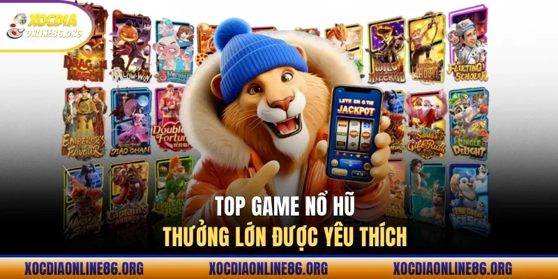 top game no hu thuong lon duoc yeu thich Top game nổ hũ thưởng lớn được yêu thích