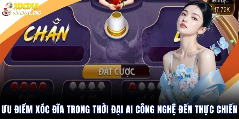 uu diem xoc dia trong thoi dai ai cong nghe den thuc chien Ưu điểm xóc đĩa trong thời đại AI công nghệ đến thực chiến
