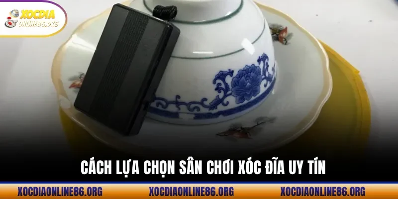 cach lua chon san choi xoc dia uy tin Cách Lựa Chọn Sân Chơi Xóc Đĩa Uy TíN