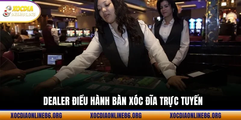 dealer dieu hanh ban xoc dia truc tuyen Dealer Điều Hành Bàn Xóc Đĩa Trực Tuyến