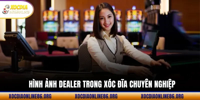 hinh anh dealer trong xoc dia chuyen nghiep Hình Ảnh Dealer Trong Xóc Đĩa Chuyên Nghiệp