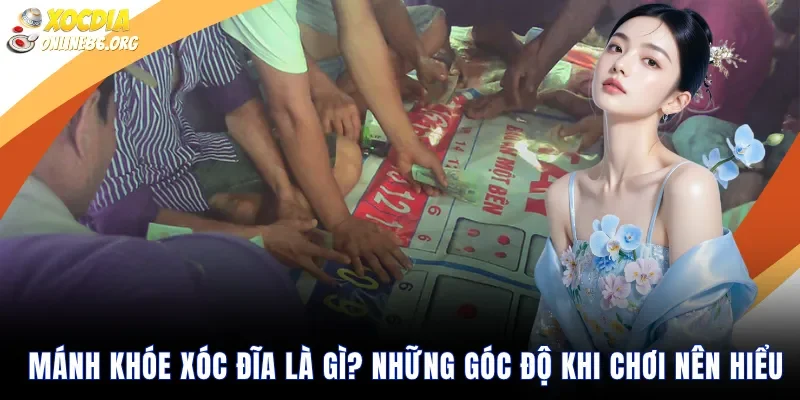 manh khoe xoc dia la gi nhung goc do khi choi nen hieu Mánh Khóe Xóc Đĩa Là Gì? Những Góc Độ Khi Chơi Nên Hiểu
