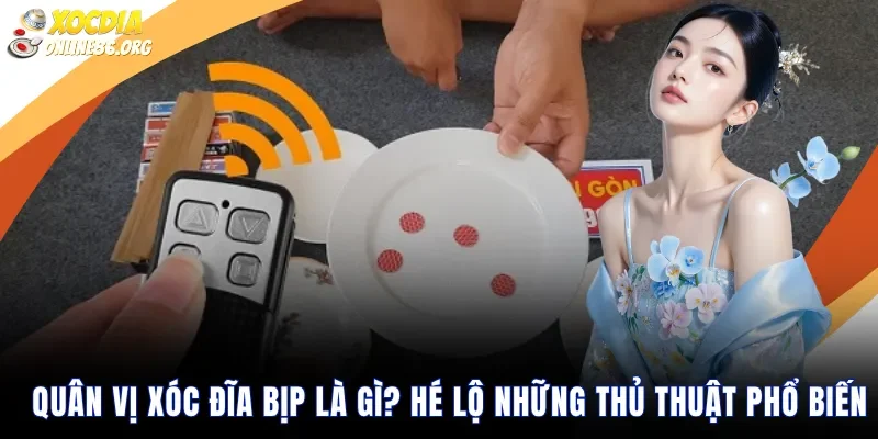 quan vi xoc dia bip la gi he lo nhung thu thuat pho bien Quân vị xóc đĩa bịp là gì? Hé lộ những thủ thuật phổ biến