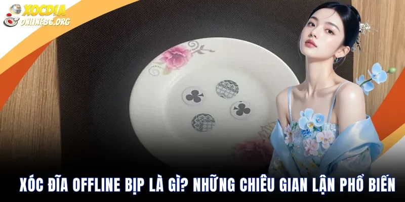 xoc dia offline bip la gi nhung chieu gian lan pho bien Xóc đĩa offline bịp là gì? Những chiêu gian lận phổ biến