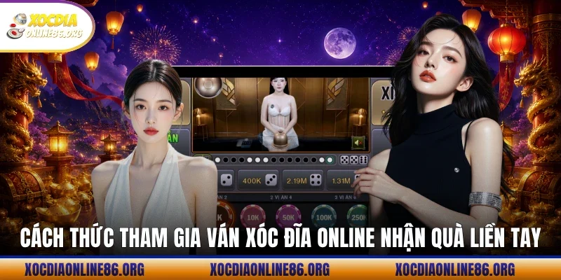cach thuc tham gia van xoc dia online nhan qua lien tay Cách thức tham gia ván xóc đĩa online nhận quà liền tay