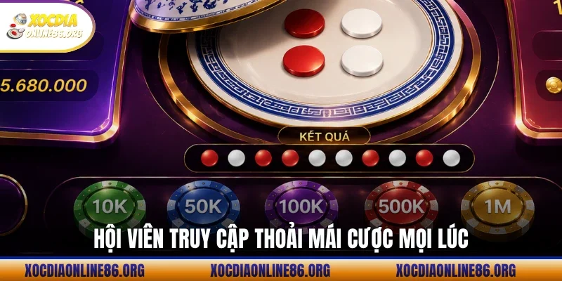 Hội viên truy cập thoải mái cược mọi lúc