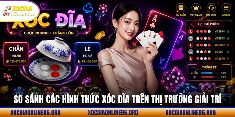 so sanh cac hinh thuc xoc dia tren thi truong giai tri So sánh các hình thức xóc đĩa trên thị trường giải trí