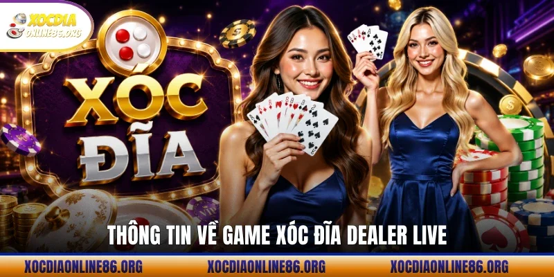 thong tin ve game xoc dia dealer live Thông tin về game xóc đĩa Dealer Live