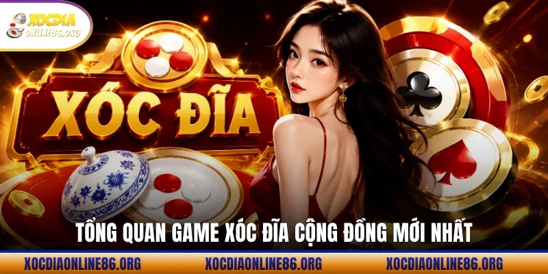 tong quan game xoc dia cong dong moi nhat Tổng quan game xóc đĩa cộng đồng mới nhất