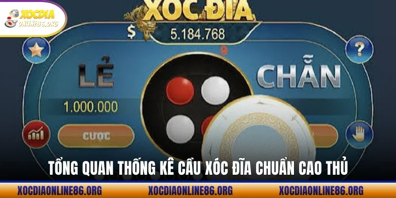 Tổng quan thống kê cầu Xóc Đĩa chuẩn cao thủ