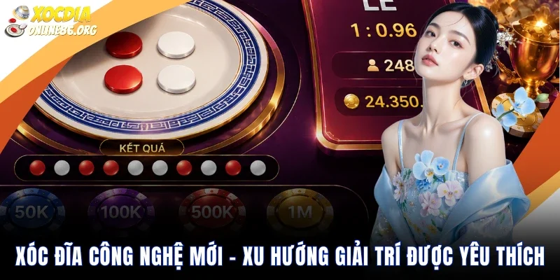 xoc dia cong nghe moi xu huong giai tri duoc yeu thich Xóc Đĩa Công Nghệ Mới – Xu Hướng Giải Trí Được Yêu Thích