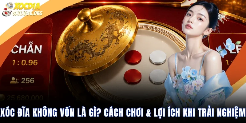 xoc dia khong von la gi cach choi loi ich khi trai nghiem Xóc Đĩa Không Vốn Là Gì? Cách Chơi & Lợi Ích Khi Trải Nghiệm